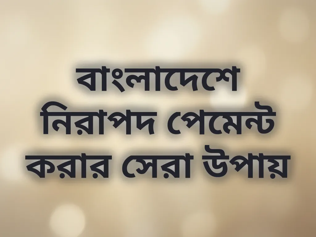 বাংলাদেশে নিরাপদ পেমেন্ট করার সেরা উপায়